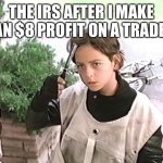 I want my $2 | THE IRS AFTER I MAKE AN $8 PROFIT ON A TRADE | image tagged in i want my 2 dollars | made w/ Imgflip meme maker