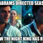Somehow, Palpatine returned | IF JJ ABRAMS DIRECTED SEASON 9; SOMEHOW THE NIGHT KING HAS RETURNED | image tagged in somehow palpatine returned | made w/ Imgflip meme maker