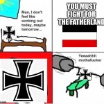 man i dont feel like working out | YOU MUST FIGHT FOR THE FATHERLAND | image tagged in man i dont feel like working out | made w/ Imgflip meme maker