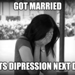 Some wifes | GOT MARRIED; GETS DIPRESSION NEXT DAY | image tagged in sad woman | made w/ Imgflip meme maker