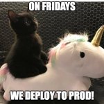 On Fridays we deploy to prod! | ON FRIDAYS; WE DEPLOY TO PROD! | image tagged in kitten riding unicorn | made w/ Imgflip meme maker