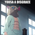 inosuke | YOUSA A DISGRACE | image tagged in inosuke | made w/ Imgflip meme maker
