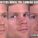 Is it just me? | NEWS REPORTERS WHEN THE CAMERA GOES TO THEM SO HERE WE ARE AT THE AIRPORT- | image tagged in fourth wall breaking white guy | made w/ Imgflip meme maker