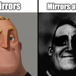 mirrors be like | Mirrors at 3am; Mirrors | image tagged in dark mr incredible | made w/ Imgflip meme maker