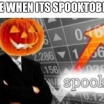 This is SPOOKTOBER | ME WHEN ITS SPOOKTOBER | image tagged in spooktober stonks | made w/ Imgflip meme maker