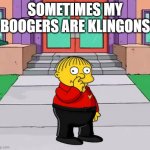 Ralph in Star Trek Uniform Picking His Nose | SOMETIMES MY BOOGERS ARE KLINGONS | image tagged in ralph wiggum,star trek,nose pick,nerd,simpsons,cosplay | made w/ Imgflip meme maker