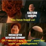 Ok... | EASTERN EUROPE; RUSSIA AFTER DEFEATING GERMANY | image tagged in under new management,tighten megamind there is no easter bunny,memes,wwii,soviet union,communism | made w/ Imgflip meme maker