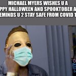 Please be aware that covid is still out there | MICHAEL MYERS WISHES U A HAPPY HALLOWEEN AND SPOOKTOBER AND REMINDS U 2 STAY SAFE FROM COVID 19 | image tagged in micheal myers think about it,halloween,happy halloween,spooktober,covid-19,memes | made w/ Imgflip meme maker