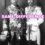 Same Difference | SAME DIFFERENCE | image tagged in royal inbreeding | made w/ Imgflip meme maker