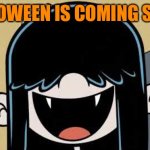 Lucy loud's fangs | HALLOWEEN IS COMING SOON! | image tagged in lucy loud's fangs | made w/ Imgflip meme maker