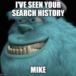 Sulley Knows Mike's Search History | I'VE SEEN YOUR SEARCH HISTORY; MIKE | image tagged in evil sulley | made w/ Imgflip meme maker