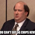 Kevin from the office | YOU CAN'T EAT 5G CHIPS KEVIN | image tagged in kevin from the office | made w/ Imgflip meme maker