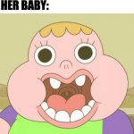 Clarence | THE MOM: LOOK AT MY BABY
HER BABY: | image tagged in clarence face 2,funny,memes | made w/ Imgflip meme maker
