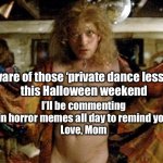 Buffalo bill silence of the lambs | I’ll be commenting in horror memes all day to remind you
Love, Mom; Beware of those ‘private dance lessons’ 
this Halloween weekend | image tagged in buffalo bill silence of the lambs | made w/ Imgflip meme maker