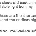 Blank background | The clocks slid back an hour and stole light from my life... ...these are the shortened days and the endless nights. - Mean Time, Carol Ann Duffy | image tagged in blank background | made w/ Imgflip meme maker