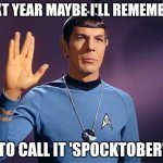 It's time to have fun names for every month | NEXT YEAR MAYBE I'LL REMEMBER; TO CALL IT 'SPOCKTOBER' | image tagged in spock live long and prosper,october,rename,funny memes,star trek,trekkies | made w/ Imgflip meme maker