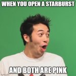 pog | WHEN YOU OPEN A STARBURST AND BOTH ARE PINK | image tagged in pogchamp | made w/ Imgflip meme maker