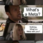 Meta | Facebook is changing their name to Meta. What’s a Meta? Nothing.  What’s a Meta with you? | image tagged in rock driving longer | made w/ Imgflip meme maker