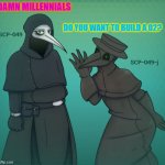scp 049 & scp 049-J | DAMN MILLENNIALS; DO YOU WANT TO BUILD A 02? | image tagged in scp 049 scp 049-j | made w/ Imgflip meme maker