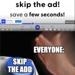 Don't mind if i do | EVERYONE: SKIP THE ADD | image tagged in memes,blank nut button,lol,funny,funny memes | made w/ Imgflip meme maker