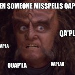 GOWRON | WHEN SOMEONE MISSPELLS QAPLA'; QA'PLA; Q'APLA; QAPLAH; QUAP'LA | image tagged in gowron | made w/ Imgflip meme maker