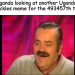 Country Slander p. 4 (WARNING: DARK HUMOR) | Uganda looking at another Ugandan knuckles meme for the 493457th time | image tagged in spanish laughing guy risitas | made w/ Imgflip meme maker