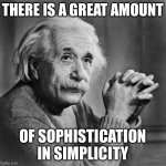 Einstein | THERE IS A GREAT AMOUNT; OF SOPHISTICATION IN SIMPLICITY | image tagged in einstein | made w/ Imgflip meme maker