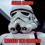 Stormtrooper | FALLS DOWN; MISSES THE GROUND | image tagged in stormtrooper,missing,fall,drstrangmeme | made w/ Imgflip meme maker