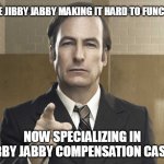 Saul Goodman Better Call Saul | IS THE JIBBY JABBY MAKING IT HARD TO FUNCTION; NOW SPECIALIZING IN JIBBY JABBY COMPENSATION CASES | image tagged in saul goodman better call saul | made w/ Imgflip meme maker