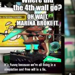 MARINA MUST BE FIRED FROM NINTENDO AND OFF THE HOOK | Where did the 4th wall go? OH WAIT, MARINA BROKE IT. | image tagged in splatoon 2 free will is a lie,4th wall break,t posing marina | made w/ Imgflip meme maker