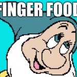 what do you like to eat? | FINGER FOOD | image tagged in oh go way,wink wink | made w/ Imgflip meme maker