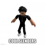 slender lovers be like | COOL SLENDERS | image tagged in roblox,slender,roblox slender | made w/ Imgflip meme maker