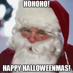 santa claus | HOHOHO! HAPPY HALLOWEENMAS! | image tagged in santa claus | made w/ Imgflip meme maker