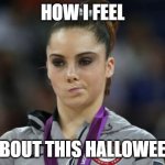 McKayla Maroney Not Impressed | HOW I FEEL ABOUT THIS HALLOWEEN | image tagged in memes,mckayla maroney not impressed | made w/ Imgflip meme maker