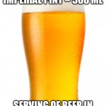 Pint of beer | BRITISH IMPERIAL PINT = 568 ML; SERVING OF BEER IN NORTH AMERICA = 341ML | image tagged in pint of beer | made w/ Imgflip meme maker