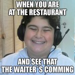 Guy who is laughing | WHEN YOU ARE AT THE RESTAURANT; AND SEE THAT THE WAITER´S COMMING | image tagged in guy who is laughing | made w/ Imgflip meme maker