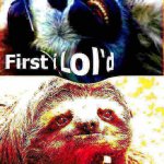 Sloth first I lol’d deep-fried meme