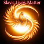 Phoenix Rising | Slavic Lives Matter | image tagged in phoenix rising,slavic | made w/ Imgflip meme maker