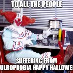 To all the people suffering from Coulrophobia happy halloween! | TO ALL THE PEOPLE; SUFFERING FROM COULROPHOBIA HAPPY HALLOWEEN! | image tagged in bozo,halloween,happy halloween,clown,chicago | made w/ Imgflip meme maker