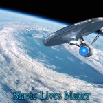 Starship Enterprise to Bold go where no man has gone before | Slavic Lives Matter | image tagged in starship enterprise to bold go where no man has gone before,slavic | made w/ Imgflip meme maker