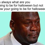 Happy Halloween Imgflip | Its always what are you going to be for halloween but not how your going to be for halloween. | image tagged in halloween,happy halloween,funny,spooky month,spooktober,memes | made w/ Imgflip meme maker