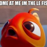 "Trust This Fish" | COME AT ME IM THE LE FISH | image tagged in orange pog fishy | made w/ Imgflip meme maker