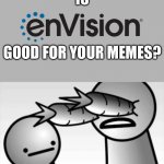That one “you lied to me” meme: Is enVision good for your memes? | IS; GOOD FOR YOUR MEMES? | image tagged in asdf you lied to me | made w/ Imgflip meme maker