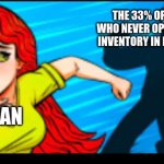 run | THE 33% OF PEOPLE WHO NEVER OPENED THEIR INVENTORY IN MINECRAFT; SATAN | image tagged in woman running from shadow | made w/ Imgflip meme maker