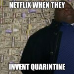 business is booming | NETFLIX WHEN THEY; INVENT QUARINTINE | image tagged in man sleeping on money | made w/ Imgflip meme maker