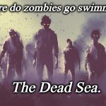 zombie | Where do zombies go swimming? The Dead Sea. | image tagged in zombie | made w/ Imgflip meme maker