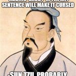 Try it! | "ADDING 'DADDY' AFTER ANY SENTENCE WILL MAKE IT CURSED; -SUN TZU, PROBABLY | image tagged in sun tzu,daddy,funny memes | made w/ Imgflip meme maker
