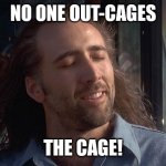 nicholas cage | NO ONE OUT-CAGES; THE CAGE! | image tagged in nicholas cage | made w/ Imgflip meme maker