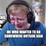 I am an Asian | ME WHO WANTED TO GO SOMEWHERE OUTSIDE ASIA "WE'RE GOING TO VIETNAM" | image tagged in callmecarson crying next to joe swanson,so true,vietnam | made w/ Imgflip meme maker