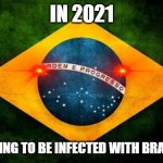 you are going to B R A Z I L | IN 2021; YOU'RE GOING TO BE INFECTED WITH BRAZIL -VIRUS | image tagged in brazil,youregoingtobrazil,keeponmemes,imgfliplovesbrazil,2021moment | made w/ Imgflip meme maker